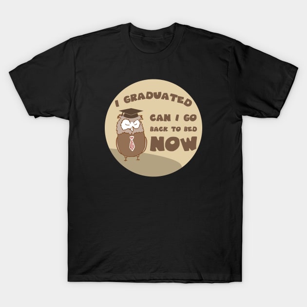 I graduated can I go back to bed now T-Shirt by GoranDesign